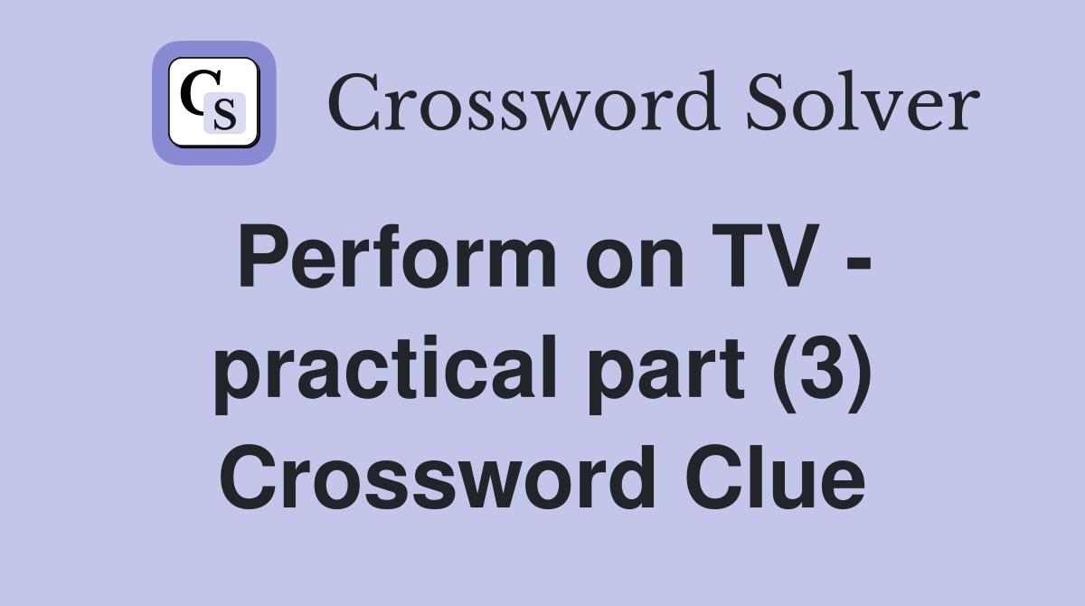 Perform on TV - practical part (3) Crossword Clue