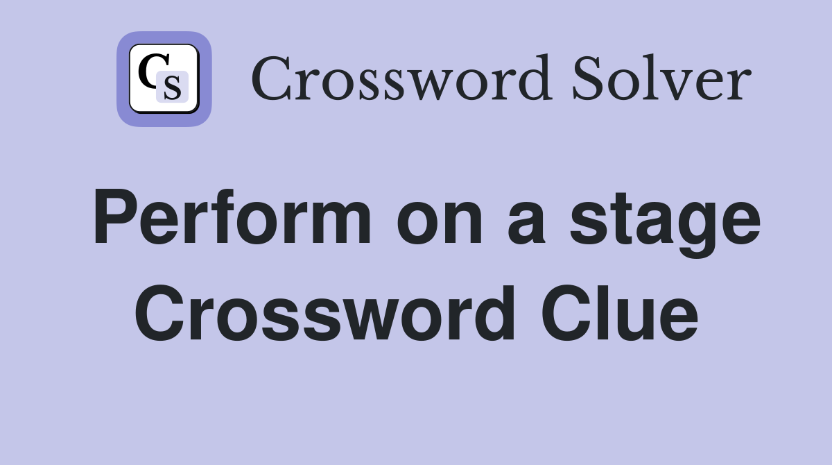 Perform on a stage Crossword Clue