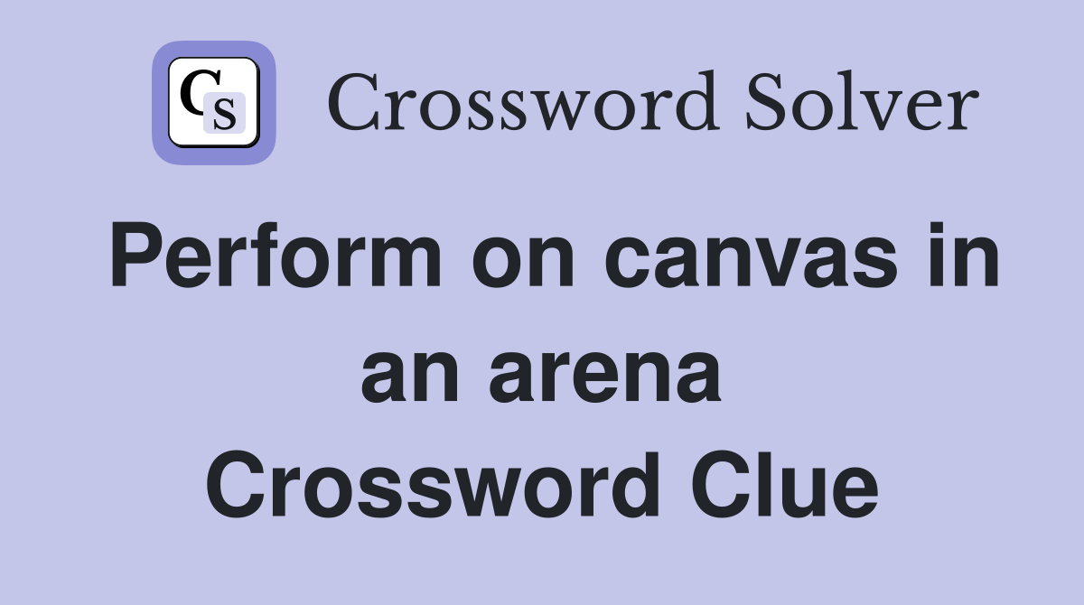 Perform on canvas in an arena Crossword Clue