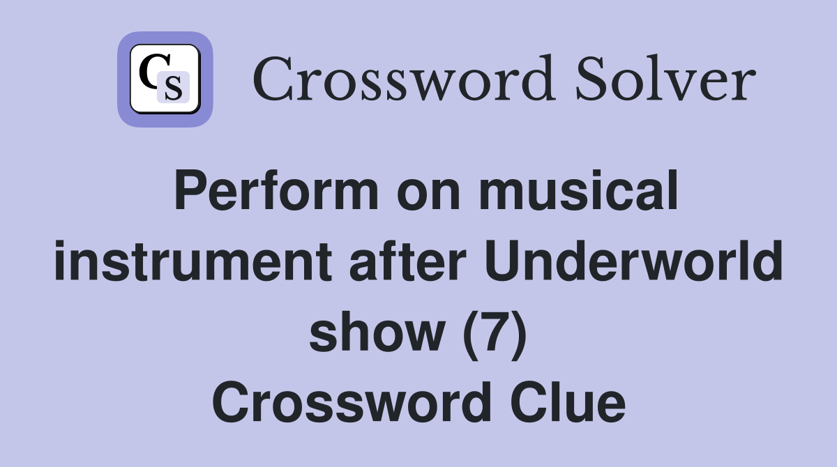 Perform on musical instrument after Underworld show (7) Crossword Clue