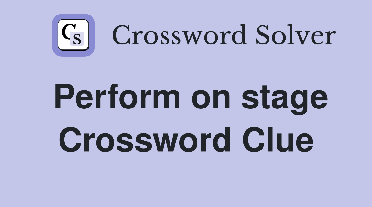 Perform on stage Crossword Clue