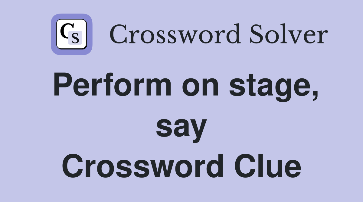 Perform on stage, say Crossword Clue