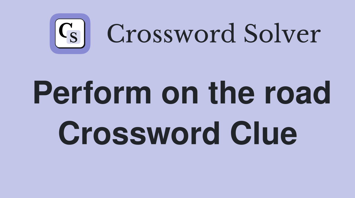 Perform on the road Crossword Clue
