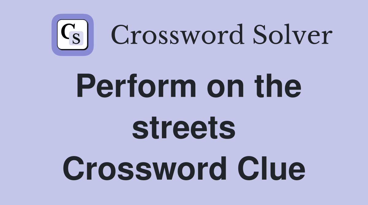 Perform on the streets Crossword Clue