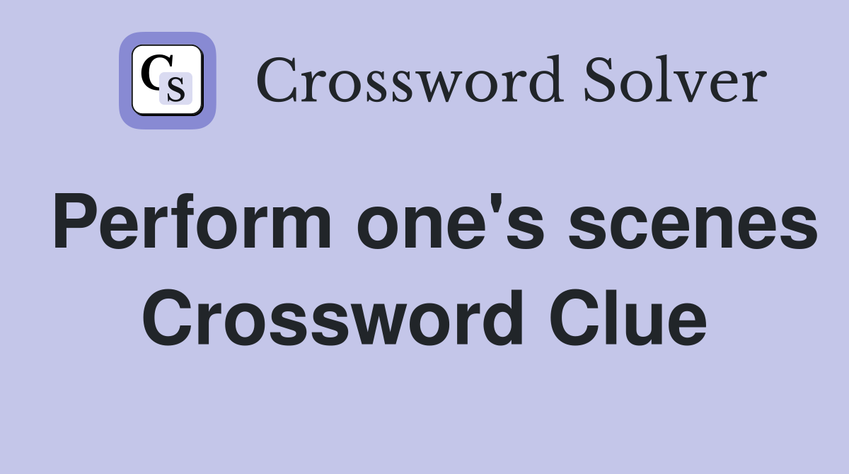 Perform one's scenes Crossword Clue