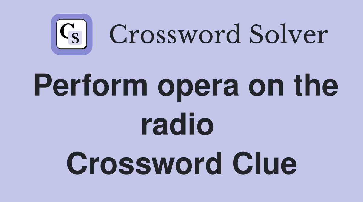 Perform opera on the radio  Crossword Clue