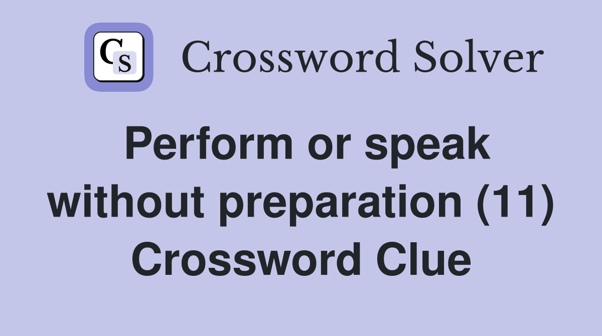Perform or speak without preparation (11) Crossword Clue