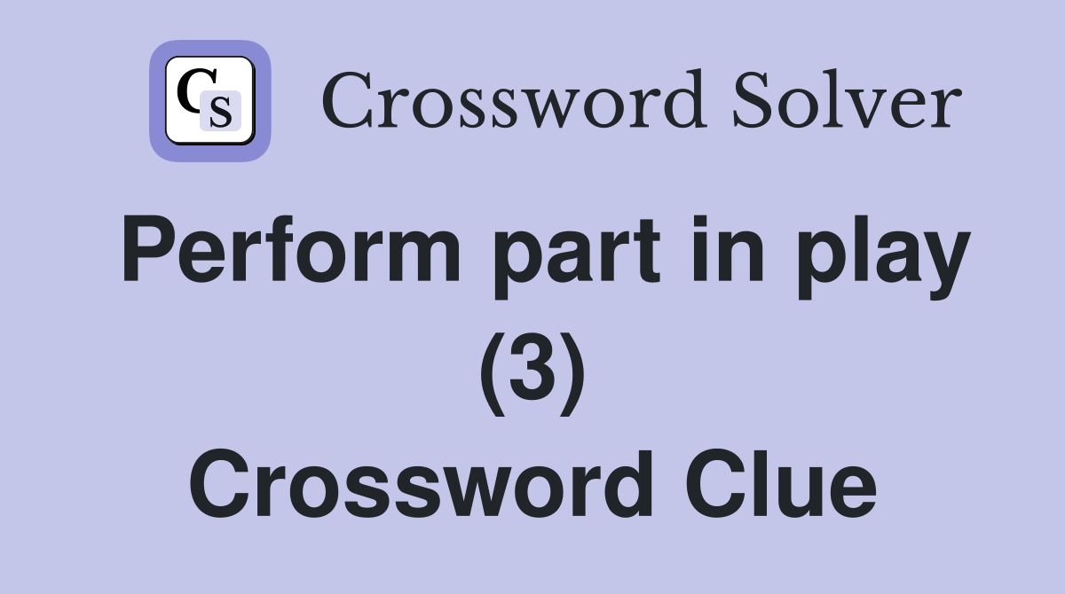Perform part in play (3) Crossword Clue