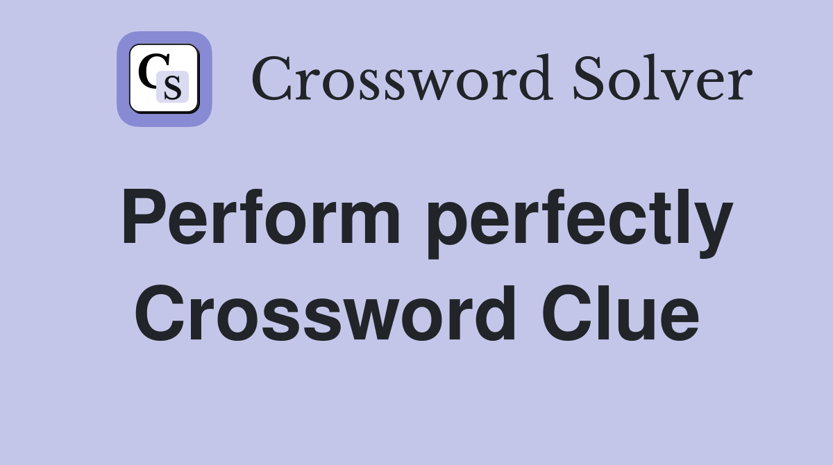 Perform perfectly Crossword Clue