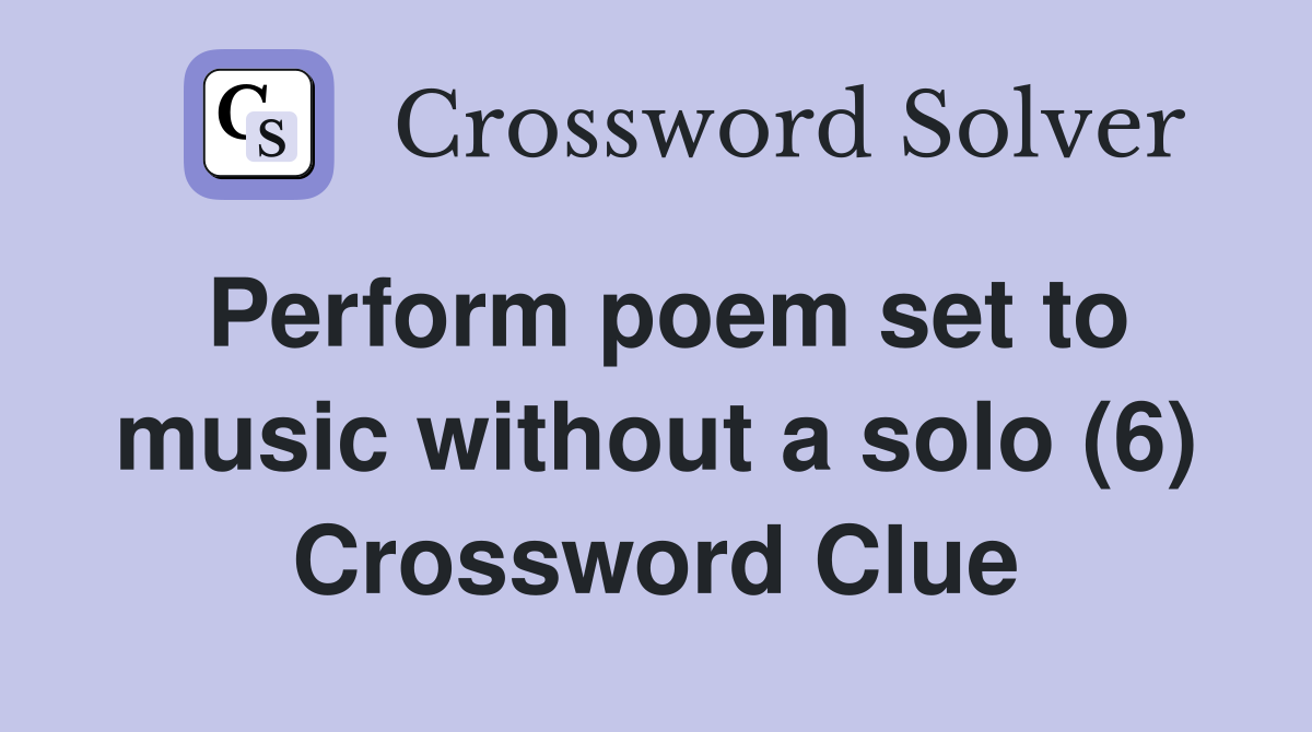 Perform poem set to music without a solo (6) Crossword Clue