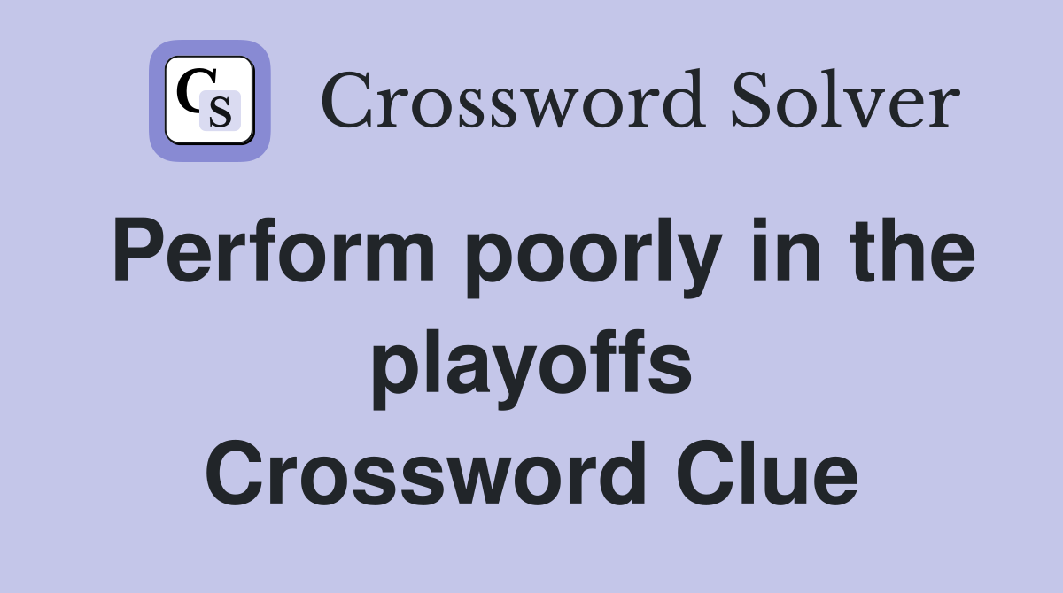 Perform poorly in the playoffs Crossword Clue Answers Crossword Solver