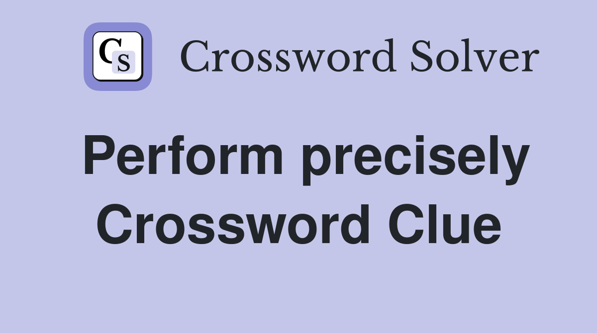 Perform precisely Crossword Clue