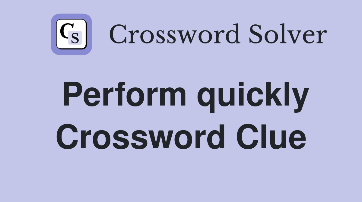 Perform quickly Crossword Clue