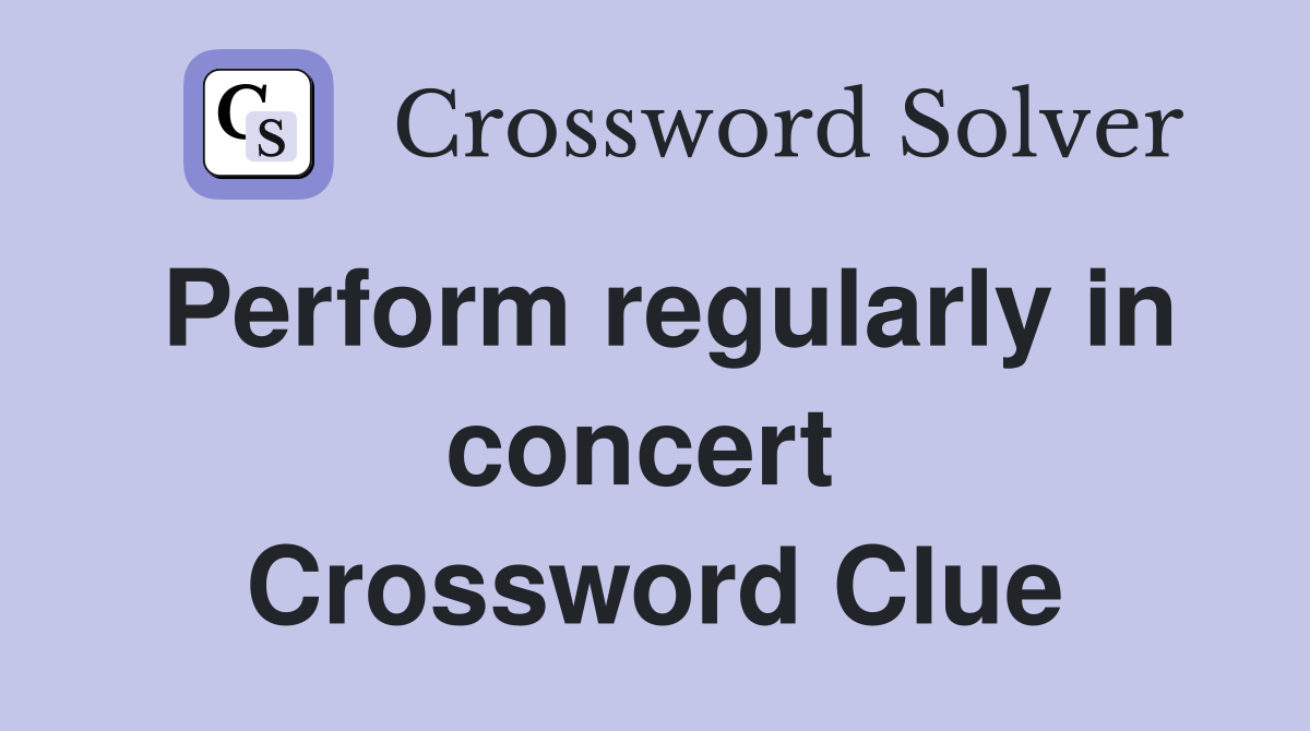 Perform regularly in concert  Crossword Clue