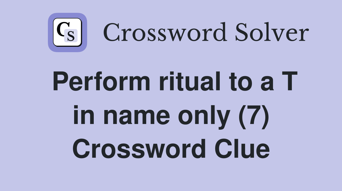 Perform ritual to a T in name only (7) Crossword Clue