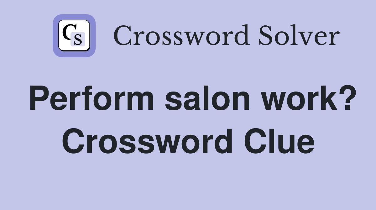 Perform salon work? Crossword Clue