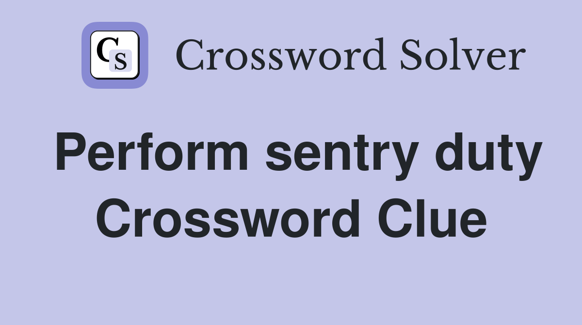Perform sentry duty Crossword Clue