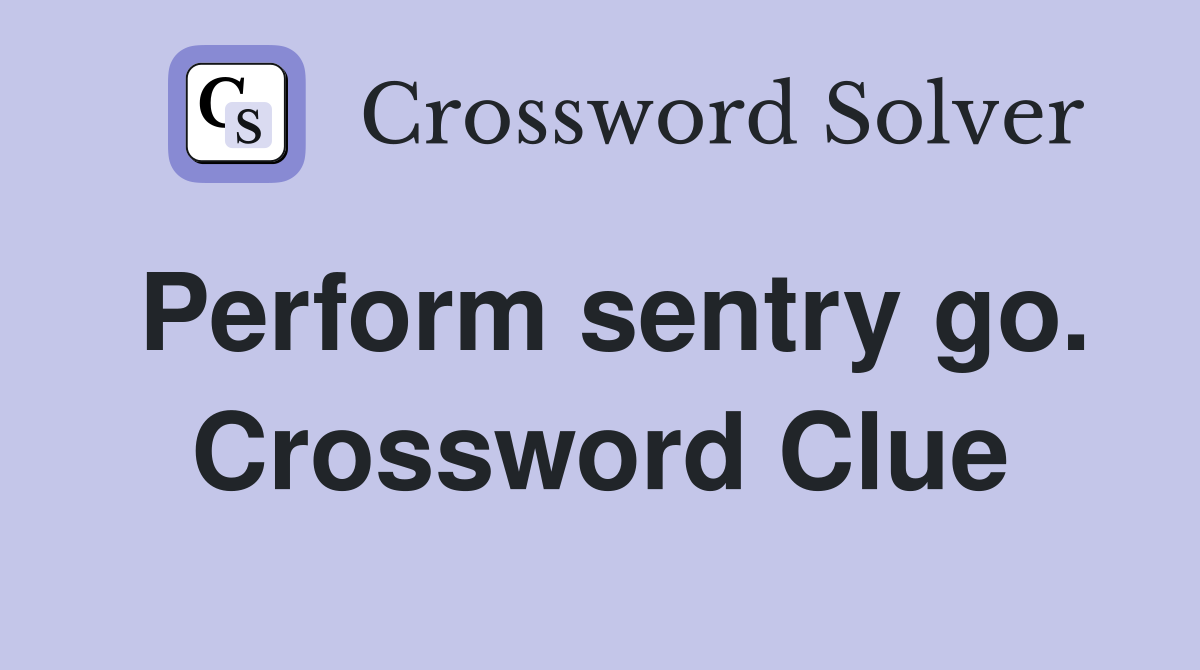 Perform sentry go. Crossword Clue