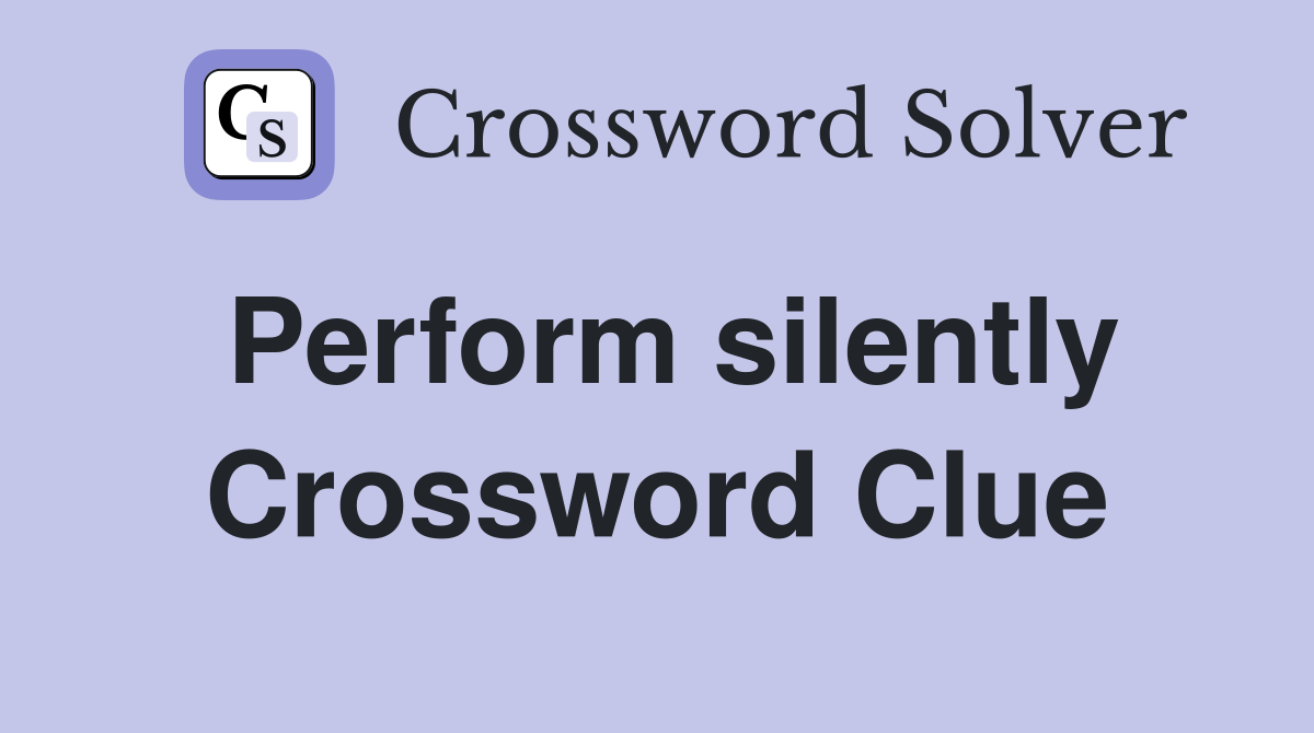 Perform silently Crossword Clue