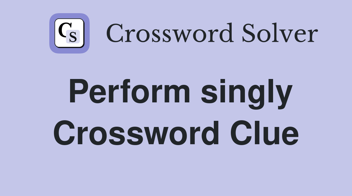 Perform singly Crossword Clue