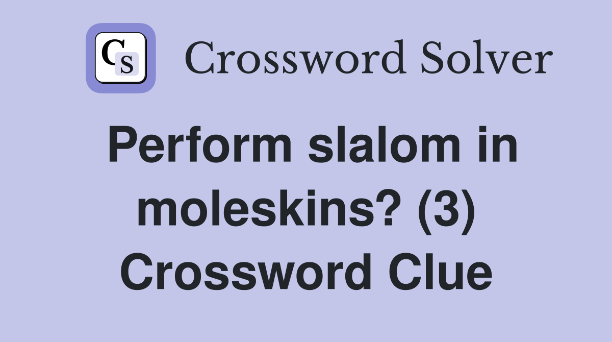 Perform slalom in moleskins? (3) Crossword Clue