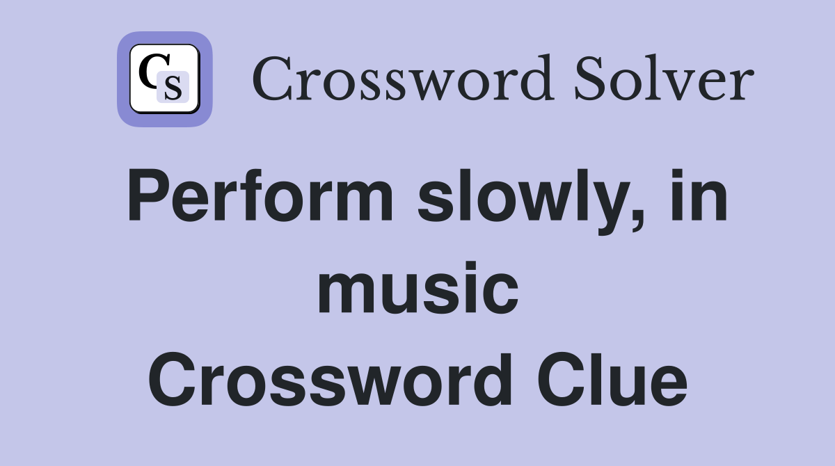Perform slowly, in music Crossword Clue