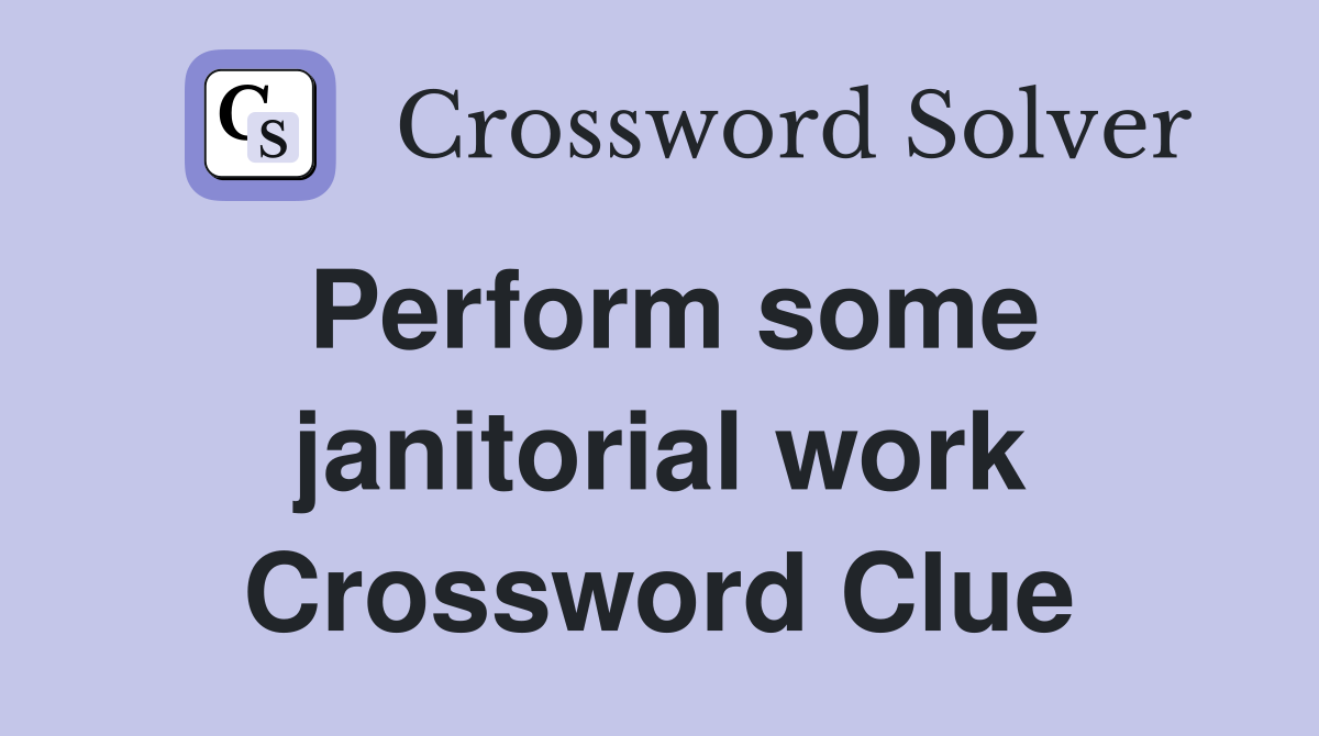 Perform some janitorial work Crossword Clue