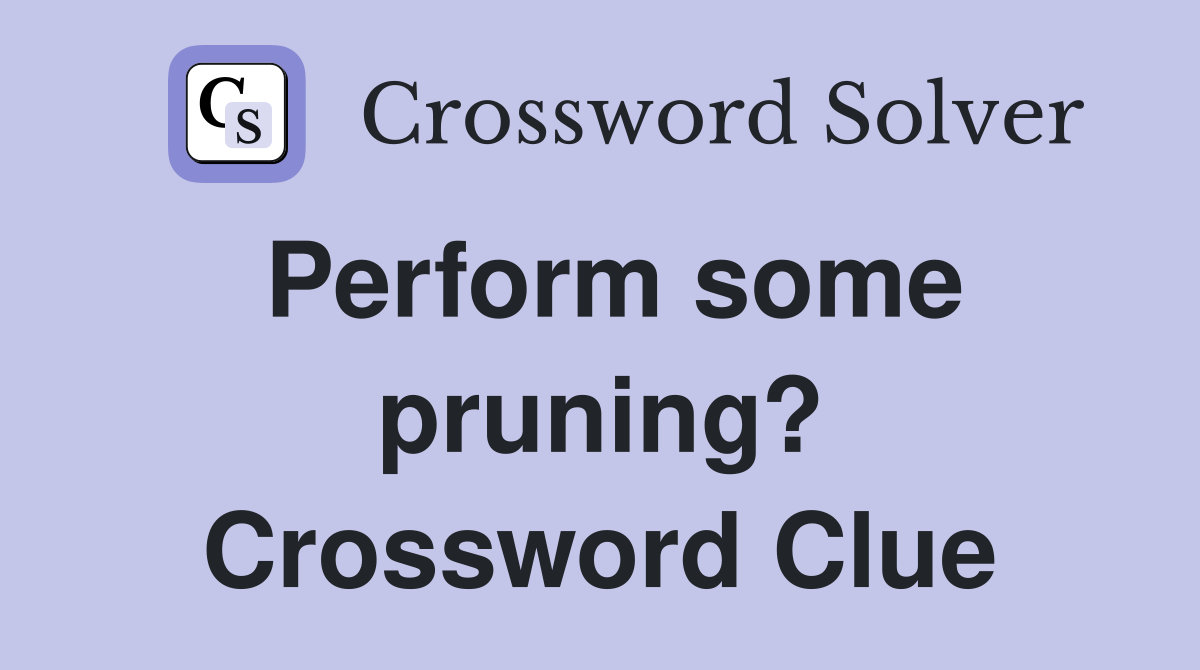 Perform some pruning? Crossword Clue