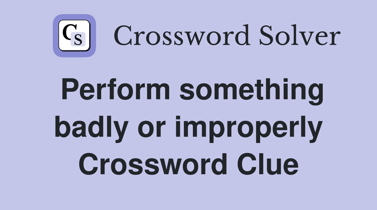Perform something badly or improperly Crossword Clue