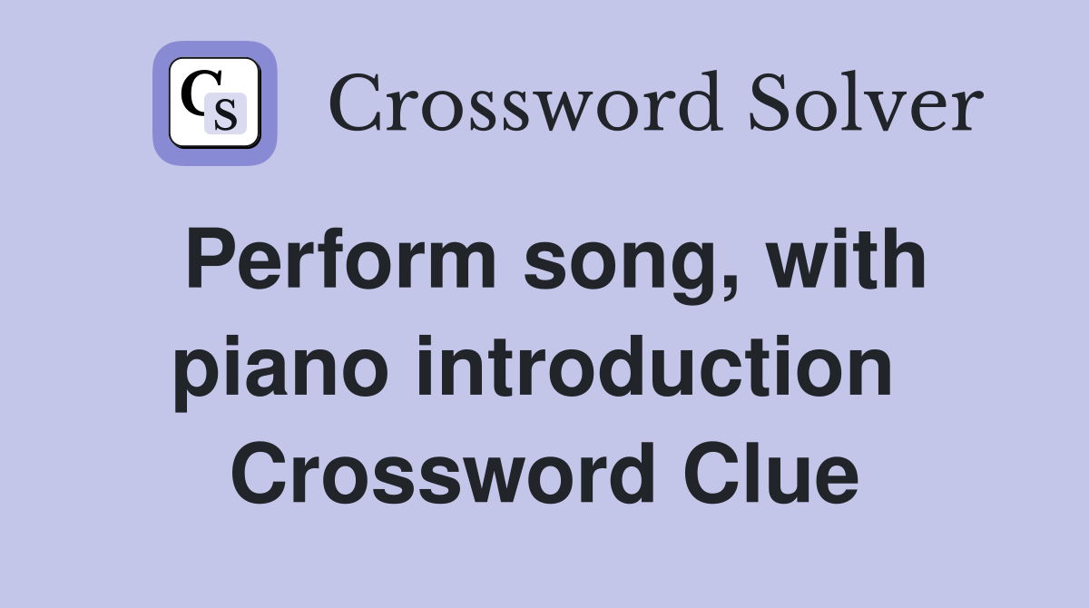 Perform song, with piano introduction  Crossword Clue
