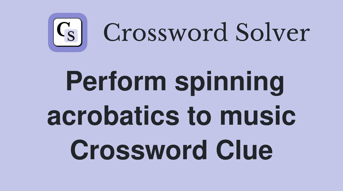 Perform spinning acrobatics to music Crossword Clue