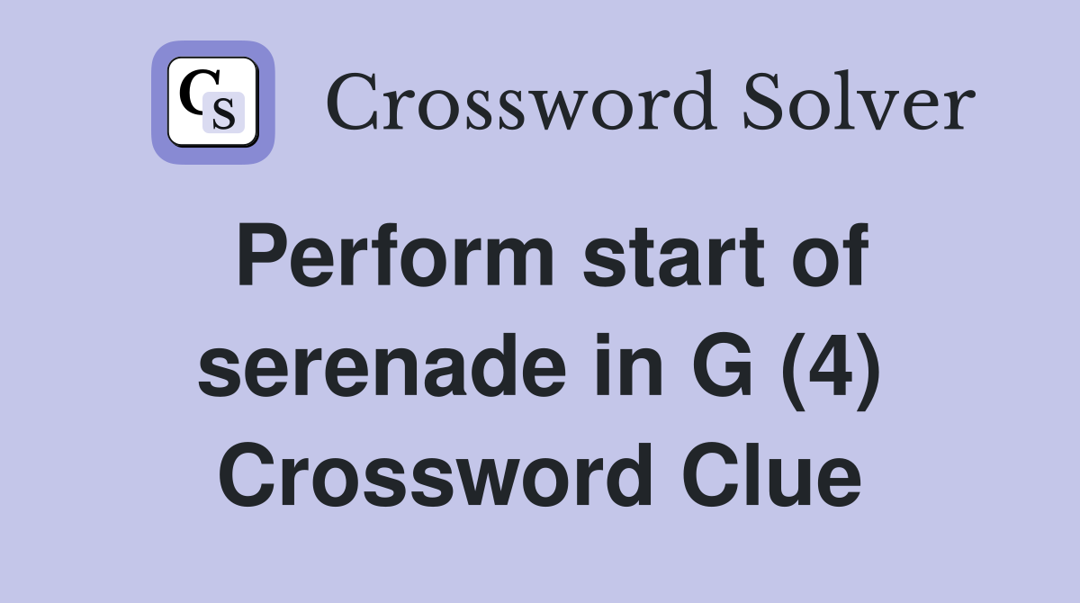 Perform start of serenade in G (4) Crossword Clue