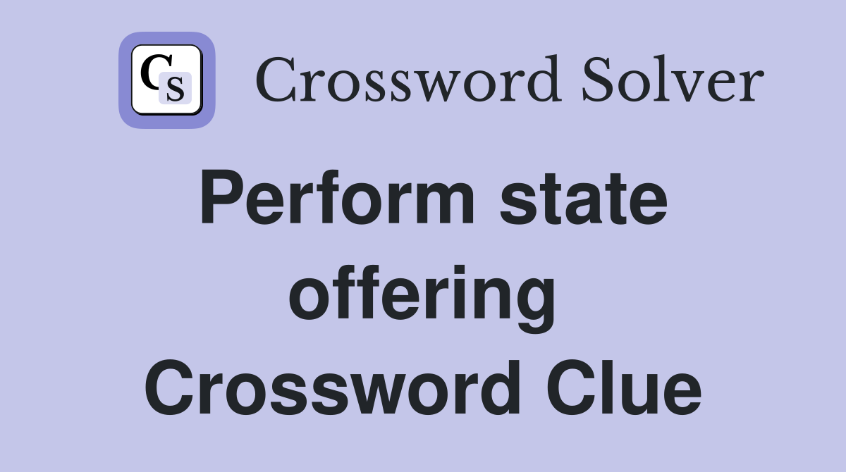 Perform state offering Crossword Clue