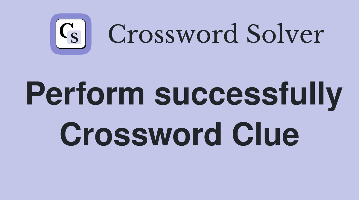 Perform successfully Crossword Clue