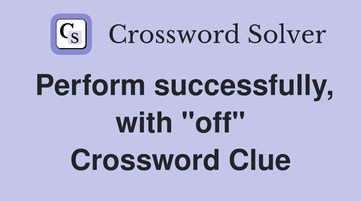 Perform successfully, with "off" Crossword Clue