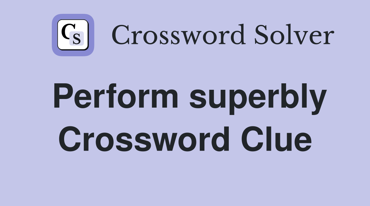 Perform superbly Crossword Clue