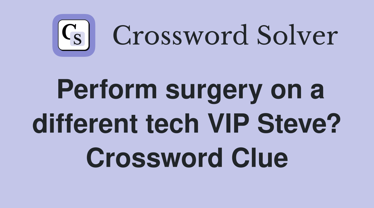 Perform surgery on a different tech VIP Steve? Crossword Clue