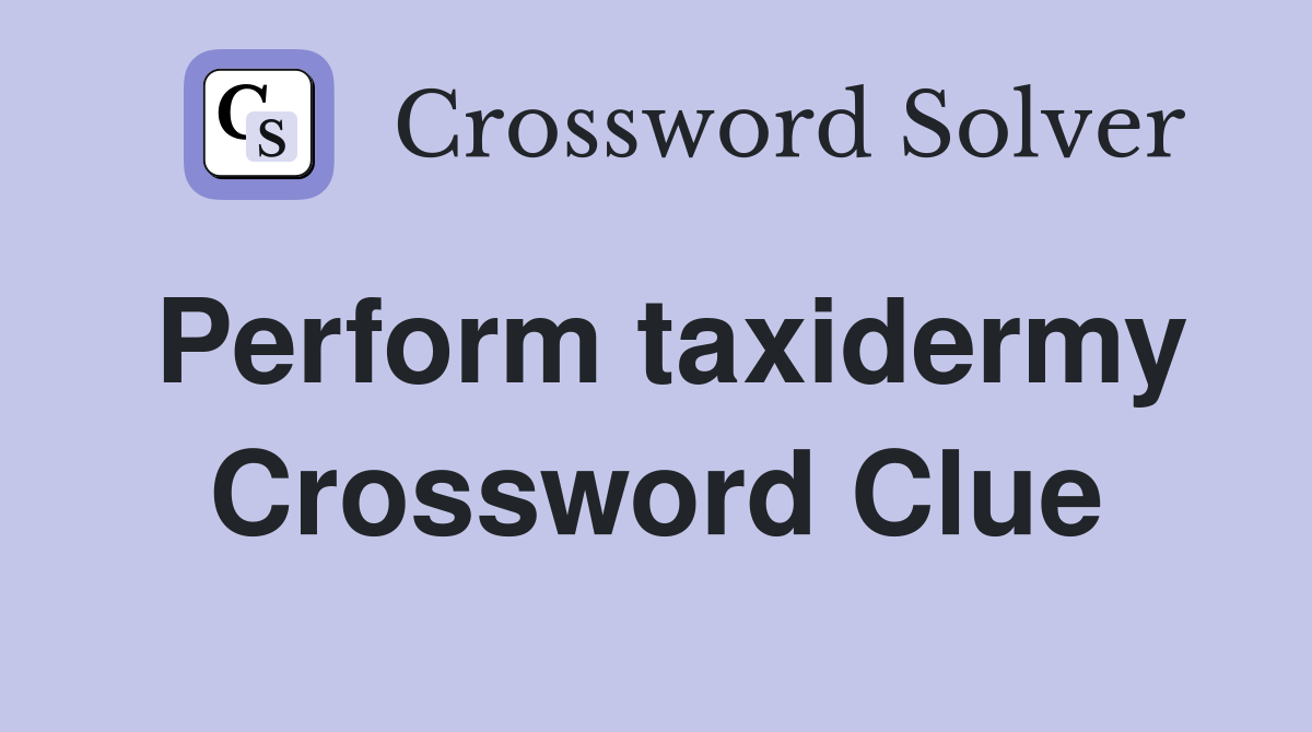 Perform taxidermy Crossword Clue