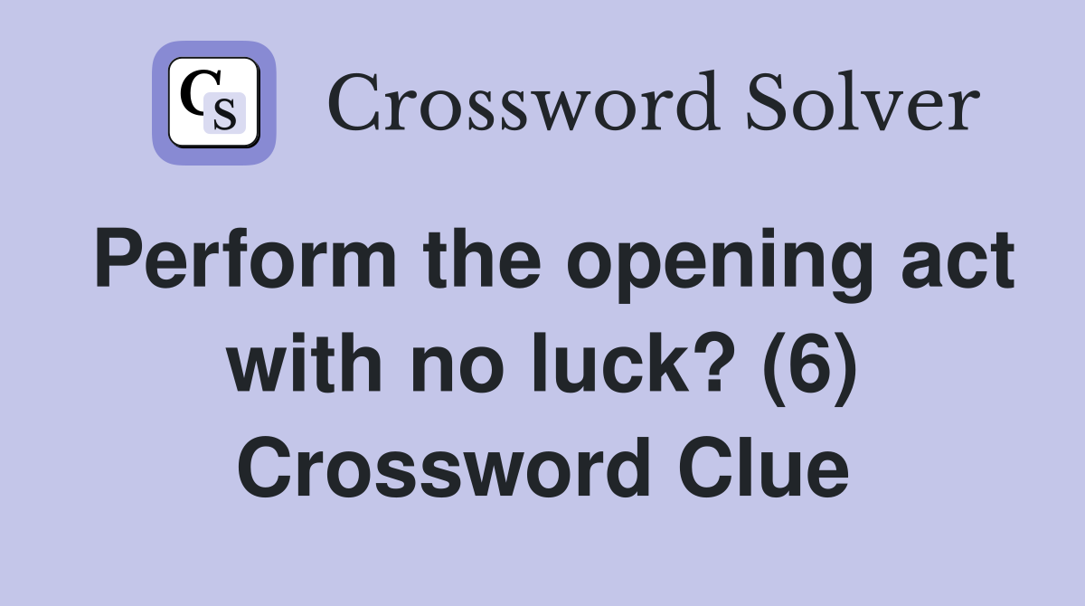 Perform the opening act with no luck? (6) Crossword Clue