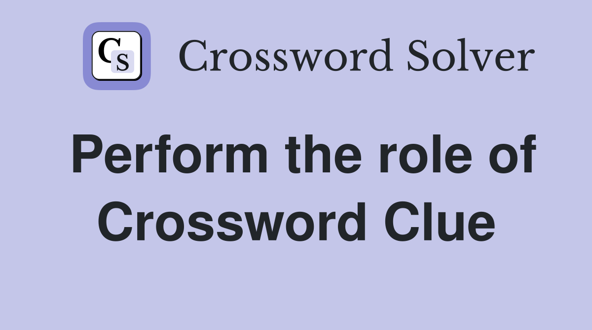 Perform the role of Crossword Clue