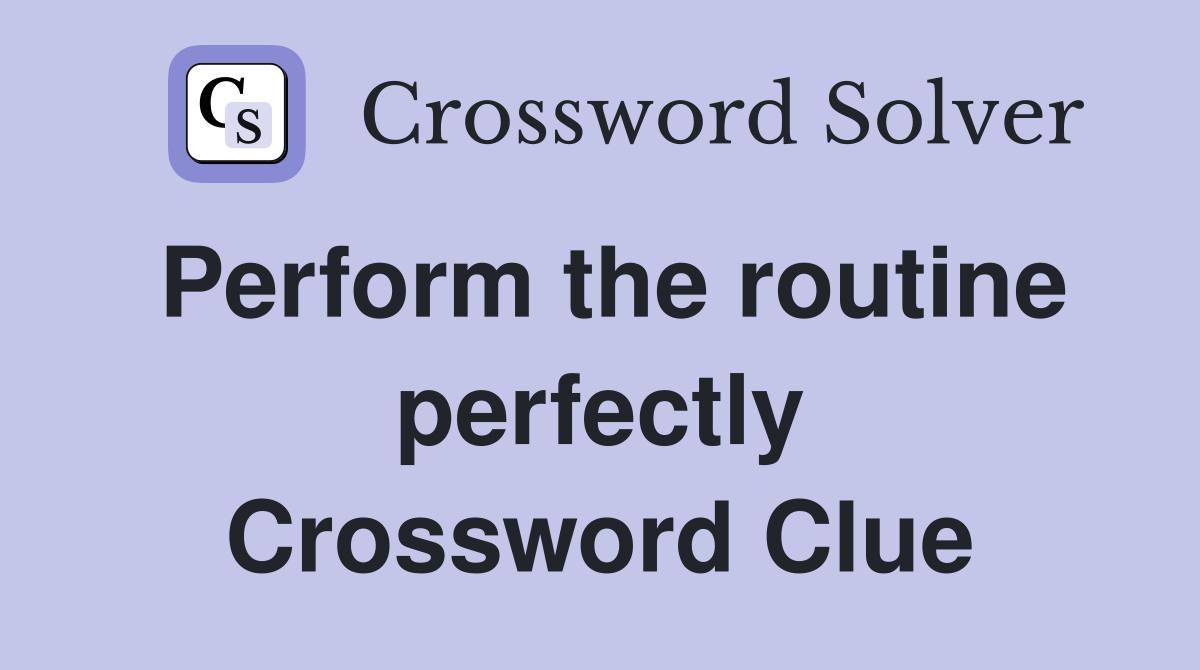 Perform the routine perfectly Crossword Clue