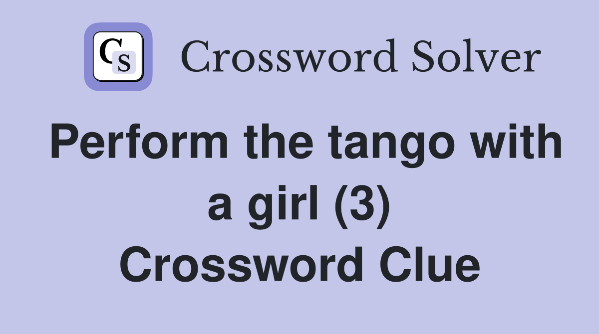 Perform the tango with a girl (3) Crossword Clue