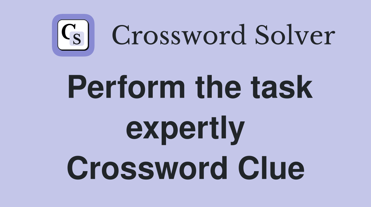 Perform the task expertly Crossword Clue