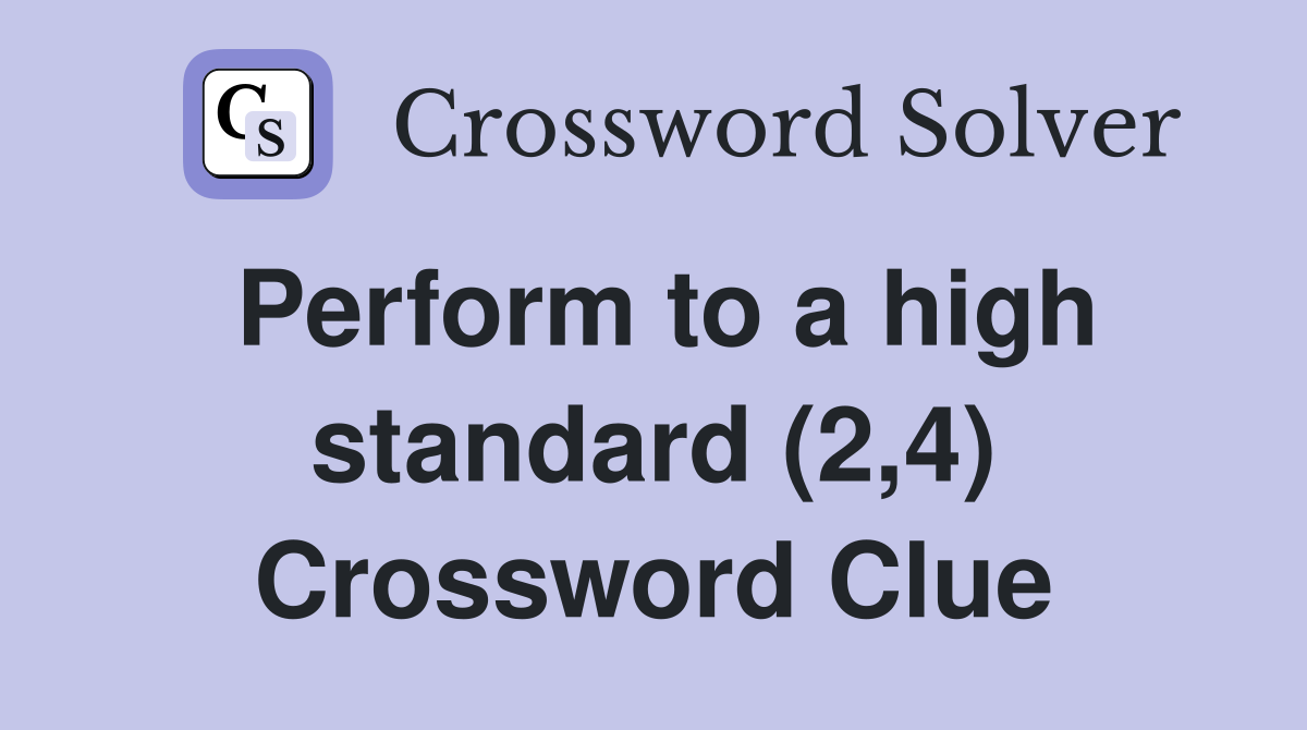Perform to a high standard (2,4) Crossword Clue