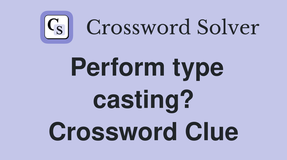 Perform type casting? Crossword Clue