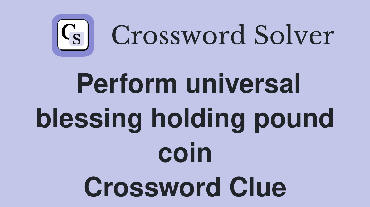 Perform universal blessing holding pound coin Crossword Clue