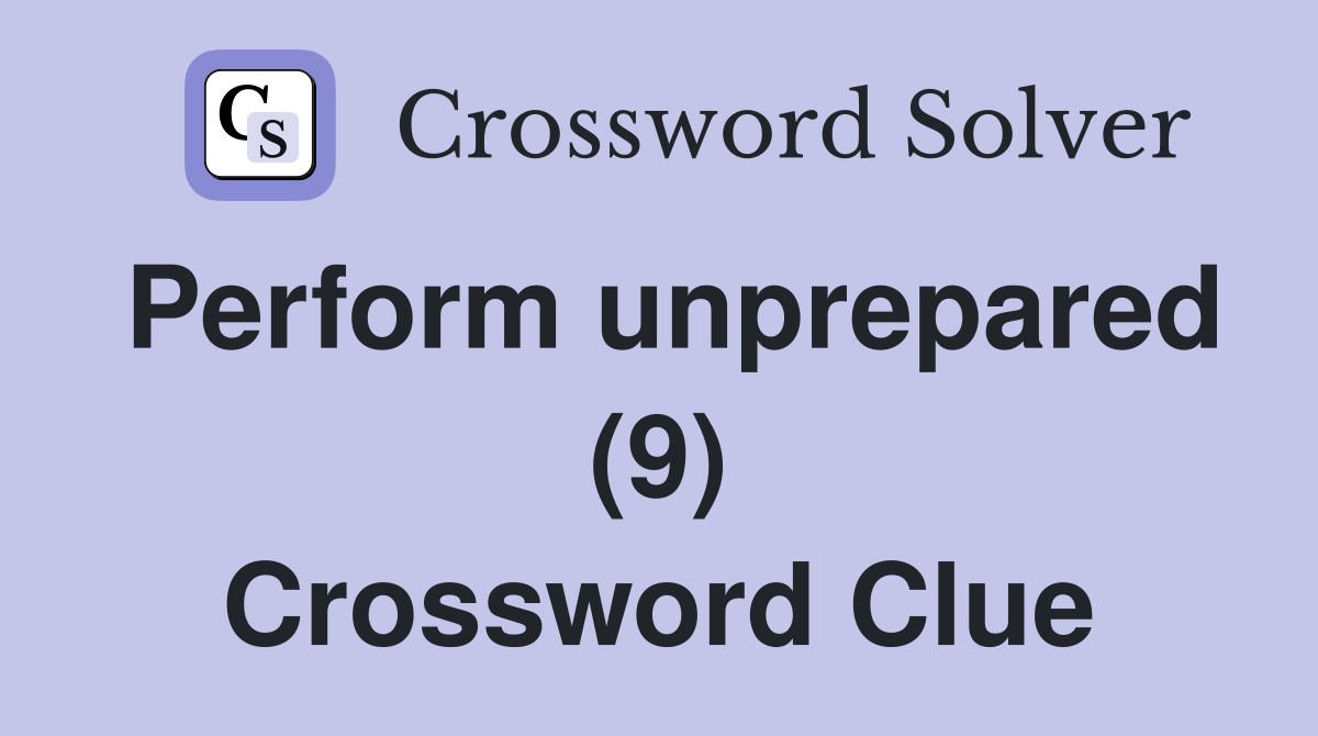 Perform unprepared (9) Crossword Clue