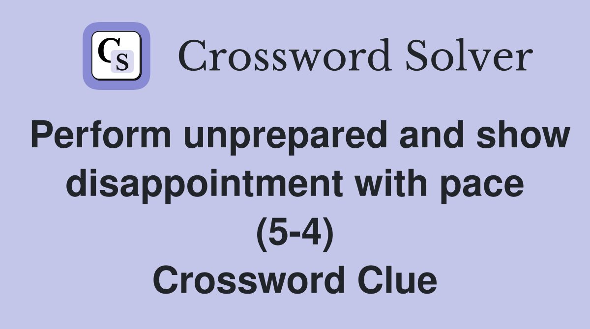 Perform unprepared and show disappointment with pace (5-4) Crossword Clue