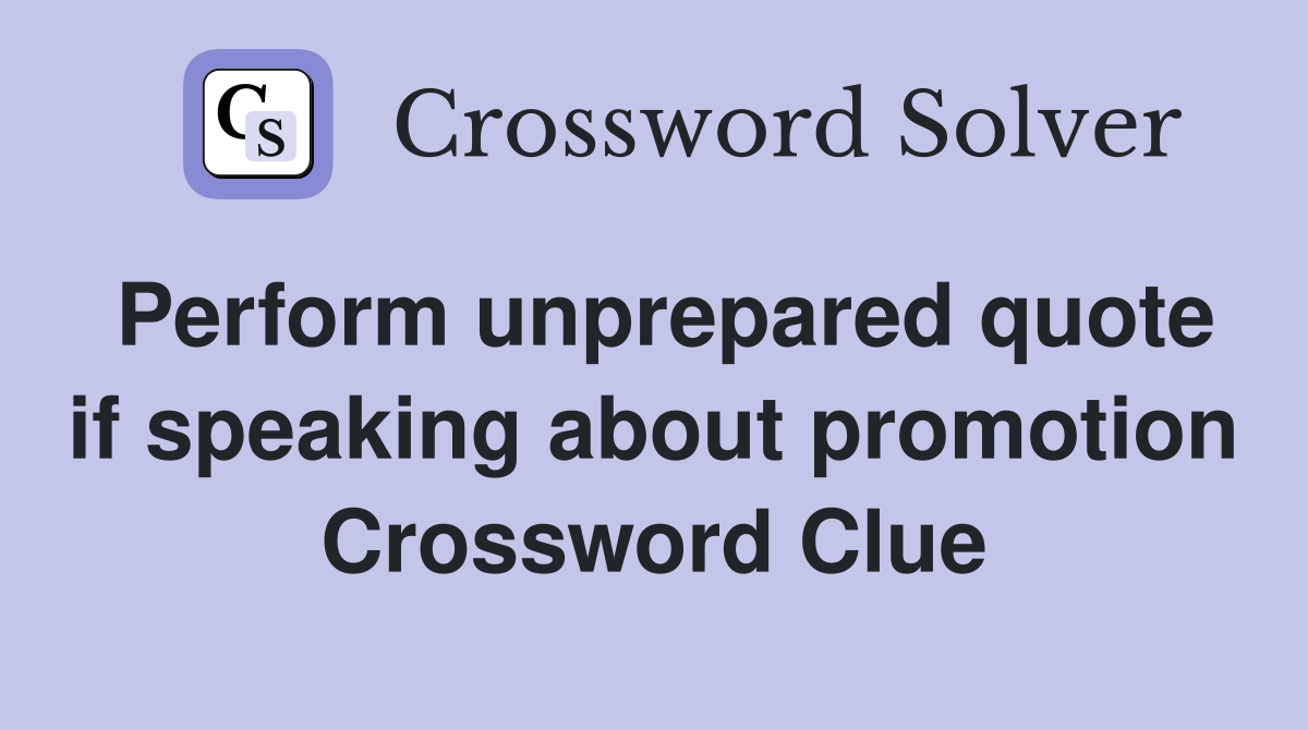 Perform unprepared quote if speaking about promotion Crossword Clue