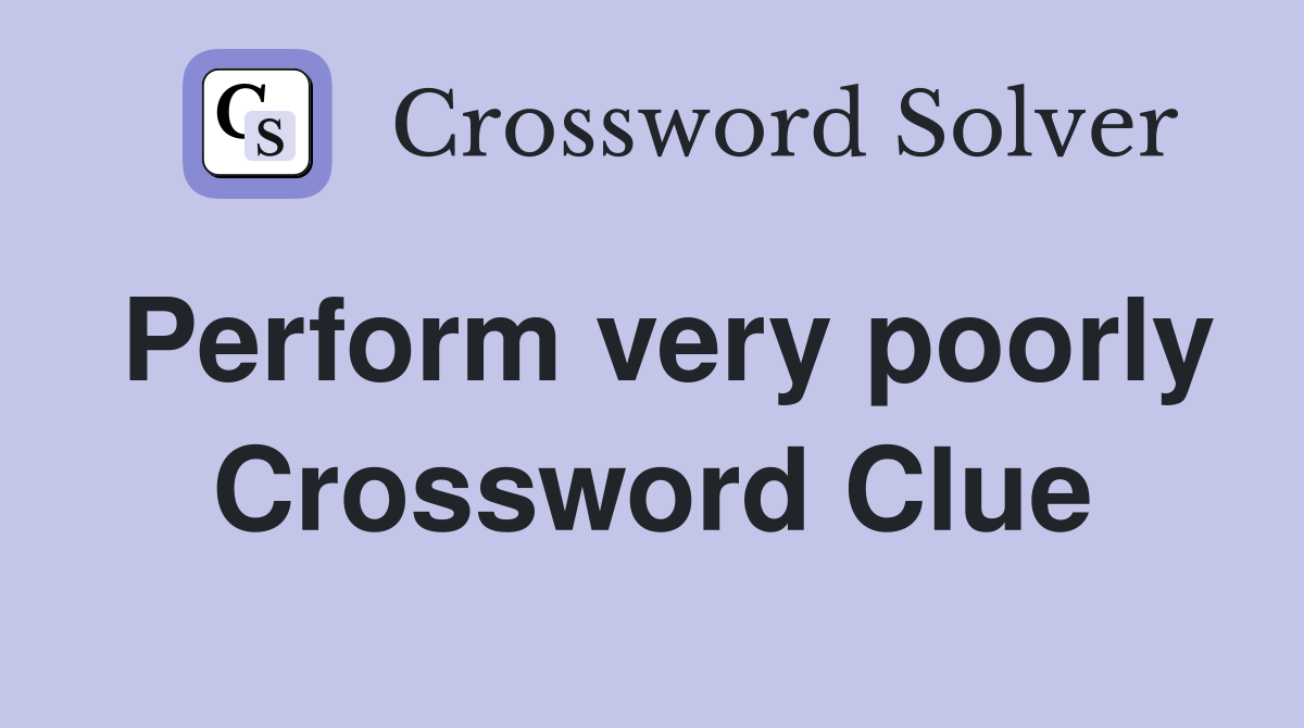 Perform very poorly Crossword Clue